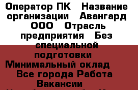 Оператор ПК › Название организации ­ Авангард, ООО › Отрасль предприятия ­ Без специальной подготовки › Минимальный оклад ­ 1 - Все города Работа » Вакансии   . Челябинская обл.,Катав-Ивановск г.